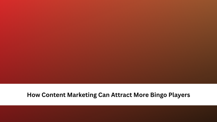 How Content Marketing Can Attract More Bingo Players