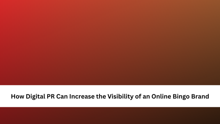 How Digital PR Can Increase the Visibility of an Online Bingo Brand
