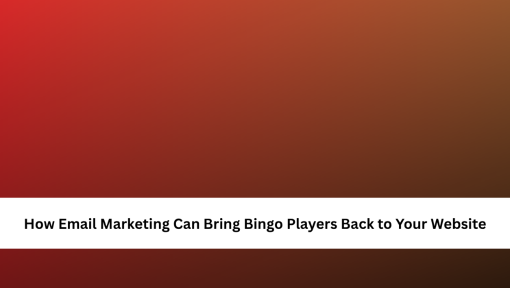 How Email Marketing Can Bring Bingo Players Back to Your Website