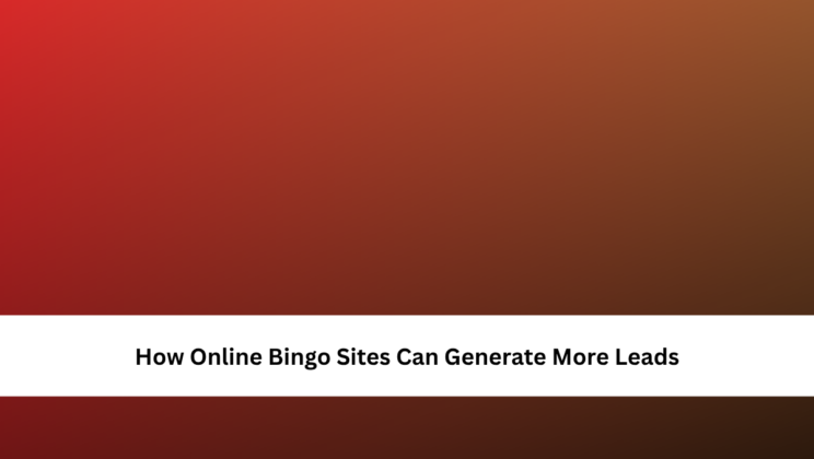 How Online Bingo Sites Can Generate More Leads