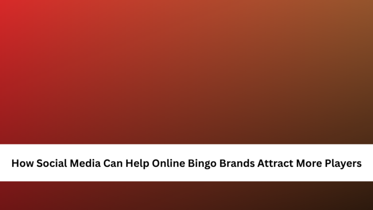 How Social Media Can Help Online Bingo Brands Attract More Players