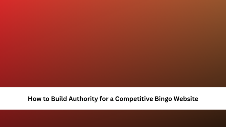 How to Build Authority for a Competitive Bingo Website