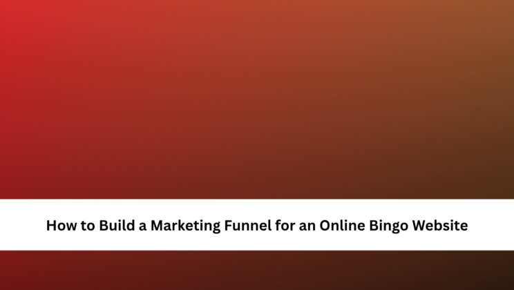 How to Build a Marketing Funnel for an Online Bingo Website