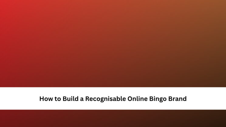How to Build a Recognisable Online Bingo Brand
