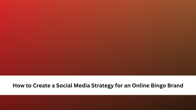 How to Create a Social Media Strategy for an Online Bingo Brand