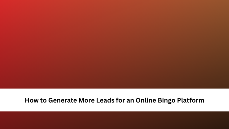 How to Generate More Leads for an Online Bingo Platform