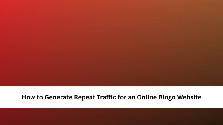 How to Generate Repeat Traffic for an Online Bingo Website