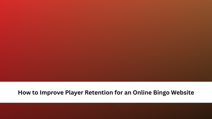 How to Improve Player Retention for an Online Bingo Website