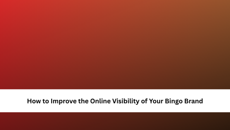 How to Improve the Online Visibility of Your Bingo Brand