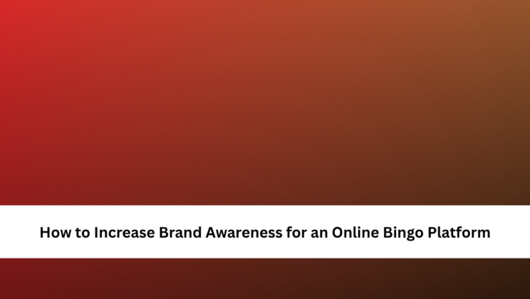 How to Increase Brand Awareness for an Online Bingo Platform