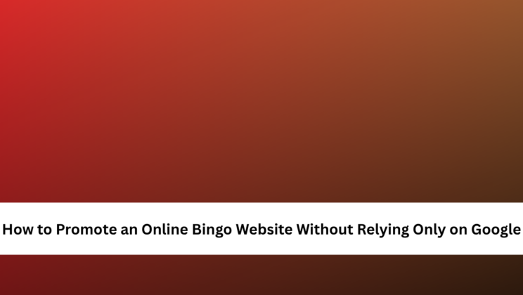 How to Promote an Online Bingo Website Without Relying Only on Google