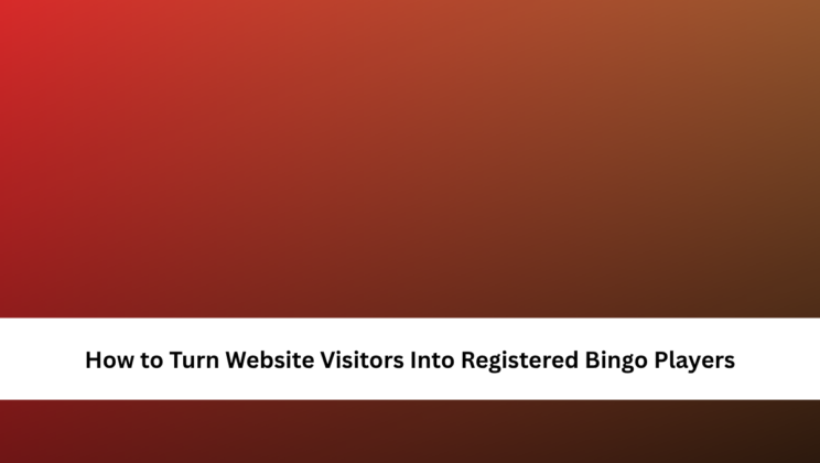 How to Turn Website Visitors Into Registered Bingo Players