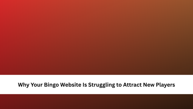 Why Your Bingo Website Is Struggling to Attract New Players
